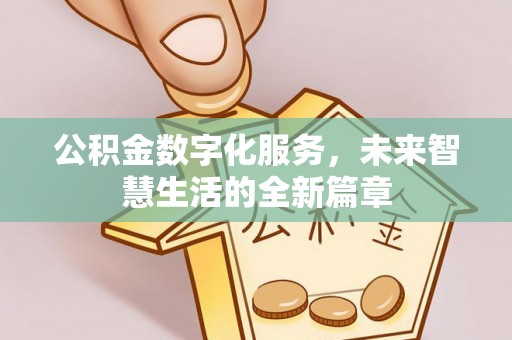 克山公积金数字化服务，未来智慧生活的全新篇章