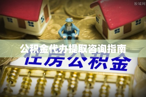 克山公积金代办提取咨询指南