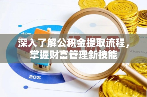 克山深入了解公积金提取流程，掌握财富管理新技能