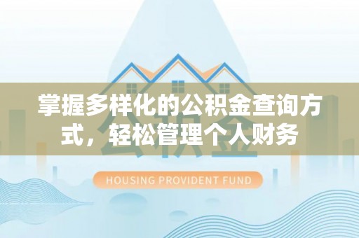 克山掌握多样化的公积金查询方式，轻松管理个人财务
