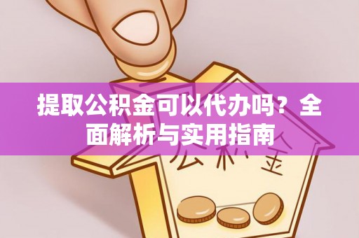 克山提取公积金可以代办吗？全面解析与实用指南
