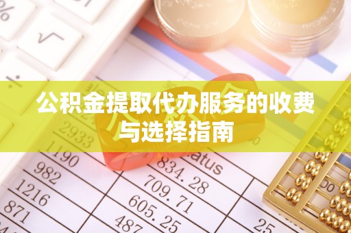 克山公积金提取代办服务的收费与选择指南