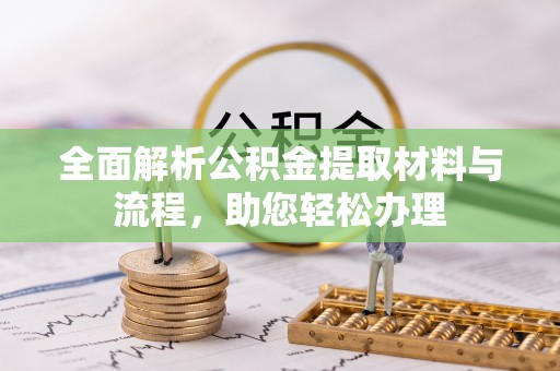 克山全面解析公积金提取材料与流程，助您轻松办理