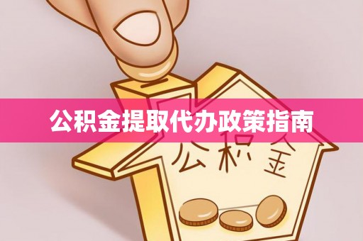 克山公积金提取代办政策指南