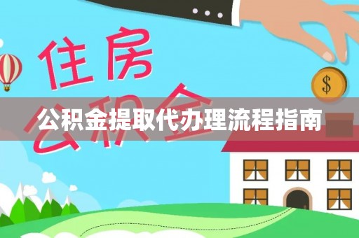 克山公积金提取代办理流程指南