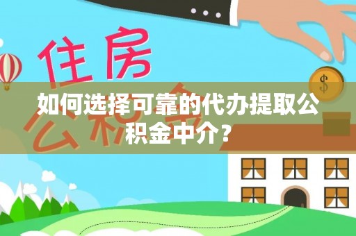克山如何选择可靠的代办提取公积金中介？