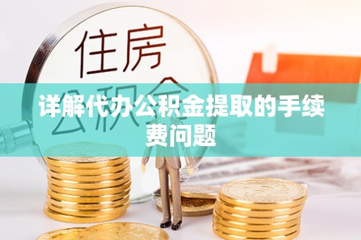 克山详解代办公积金提取的手续费问题