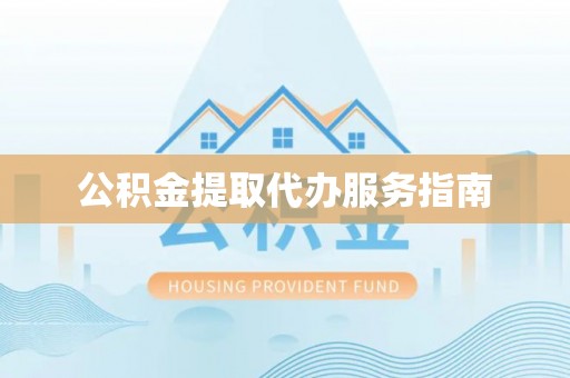 克山公积金提取代办服务指南