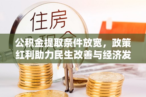 克山公积金提取条件放宽，政策红利助力民生改善与经济发展