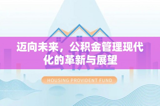 克山迈向未来，公积金管理现代化的革新与展望