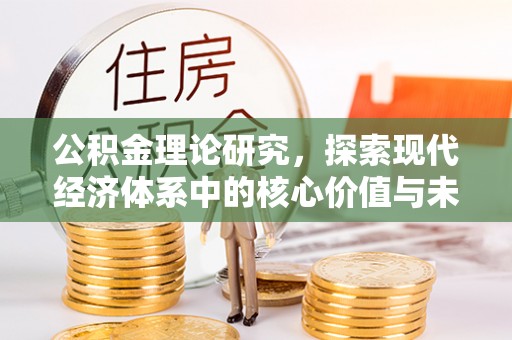 克山公积金理论研究，探索现代经济体系中的核心价值与未来趋势