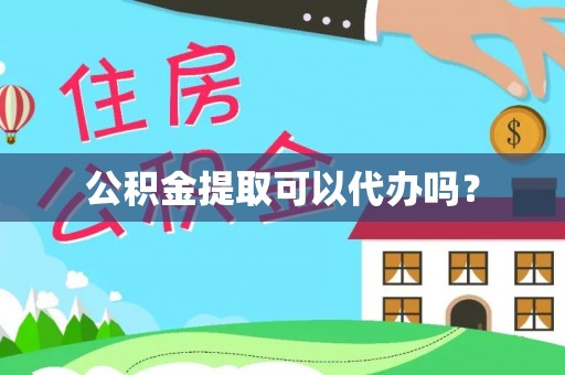 克山公积金提取可以代办吗？