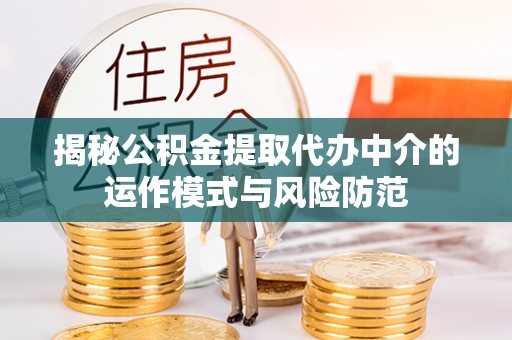克山揭秘公积金提取代办中介的运作模式与风险防范