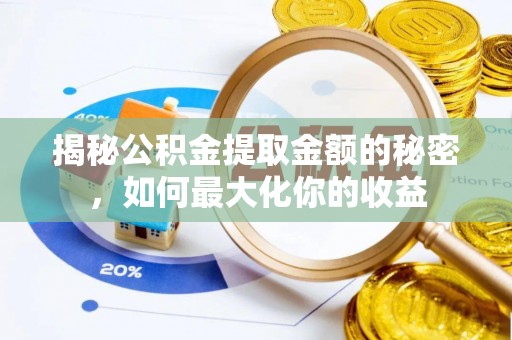 克山揭秘公积金提取金额的秘密，如何最大化你的收益