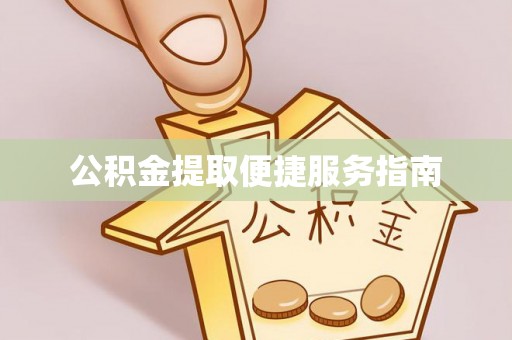 克山公积金提取便捷服务指南