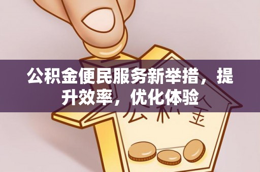 克山公积金便民服务新举措，提升效率，优化体验