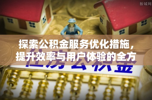 克山探索公积金服务优化措施，提升效率与用户体验的全方位解析