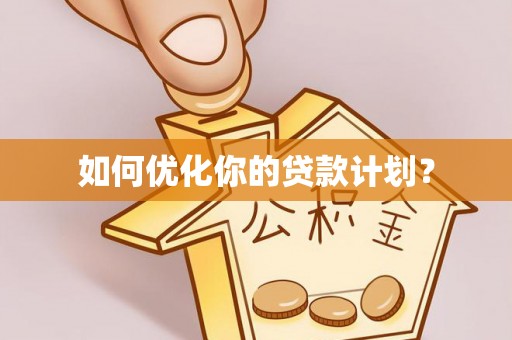 克山如何优化你的贷款计划？
