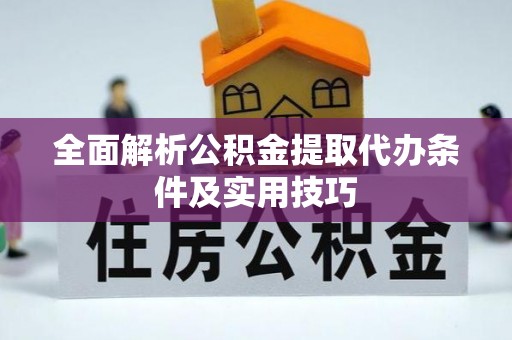 克山全面解析公积金提取代办条件及实用技巧
