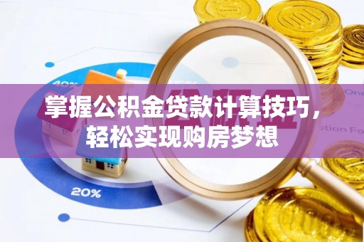 克山掌握公积金贷款计算技巧，轻松实现购房梦想