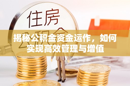 克山揭秘公积金资金运作，如何实现高效管理与增值