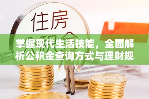 克山掌握现代生活技能，全面解析公积金查询方式与理财规划