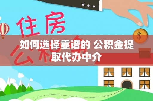 克山如何选择靠谱的 公积金提取代办中介