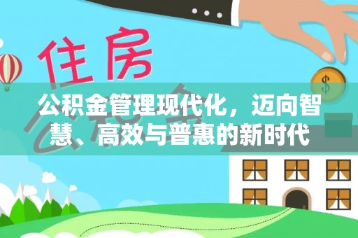 克山公积金管理现代化，迈向智慧、高效与普惠的新时代