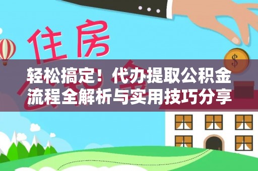 克山轻松搞定！代办提取公积金流程全解析与实用技巧分享