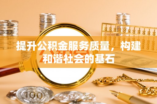 克山提升公积金服务质量，构建和谐社会的基石