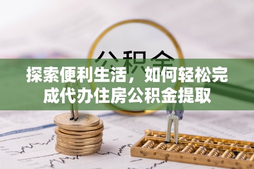 克山探索便利生活，如何轻松完成代办住房公积金提取