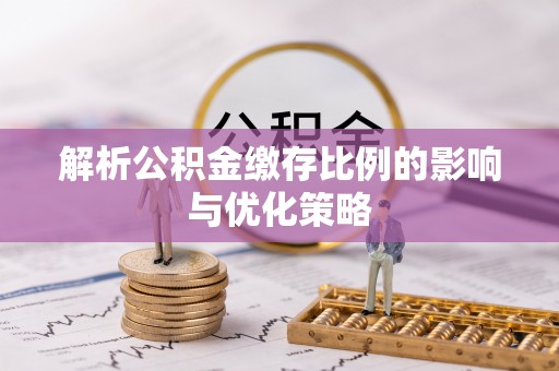 克山解析公积金缴存比例的影响与优化策略