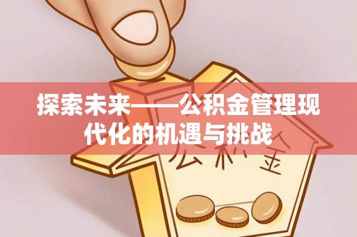 克山探索未来——公积金管理现代化的机遇与挑战