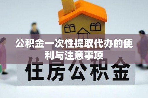 克山公积金一次性提取代办的便利与注意事项