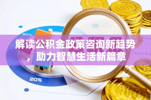 克山解读公积金政策咨询新趋势，助力智慧生活新篇章