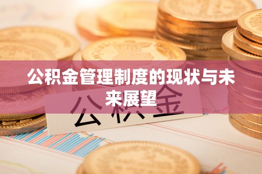 克山公积金管理制度的现状与未来展望