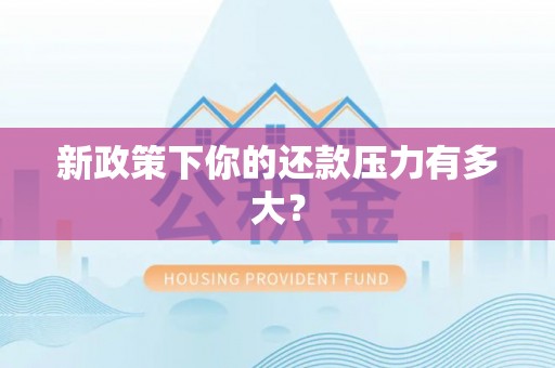 克山新政策下你的还款压力有多大？