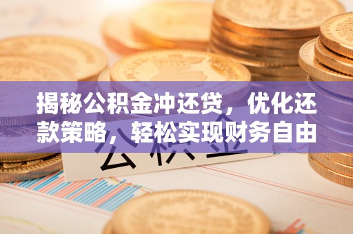 克山揭秘公积金冲还贷，优化还款策略，轻松实现财务自由