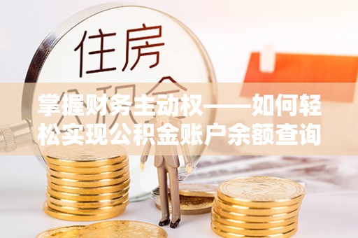 克山掌握财务主动权——如何轻松实现公积金账户余额查询