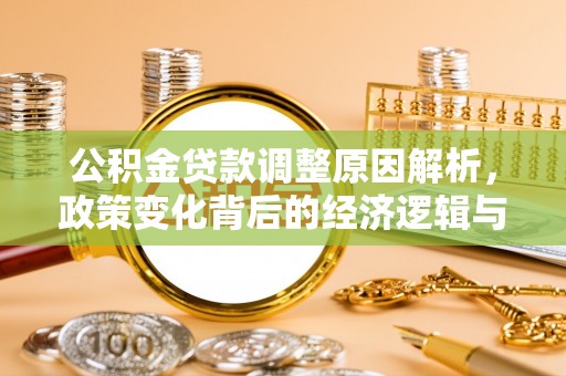 克山公积金贷款调整原因解析，政策变化背后的经济逻辑与民生考量