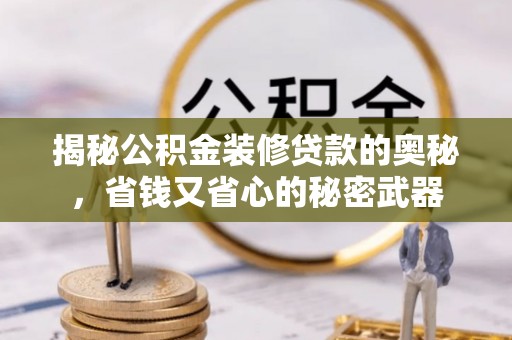 克山揭秘公积金装修贷款的奥秘，省钱又省心的秘密武器